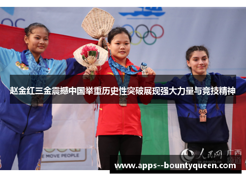 赵金红三金震撼中国举重历史性突破展现强大力量与竞技精神 赵金红三金震撼中国举重历史性突破展现强大力量与竞技精神