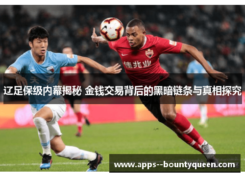 辽足保级内幕揭秘 金钱交易背后的黑暗链条与真相探究