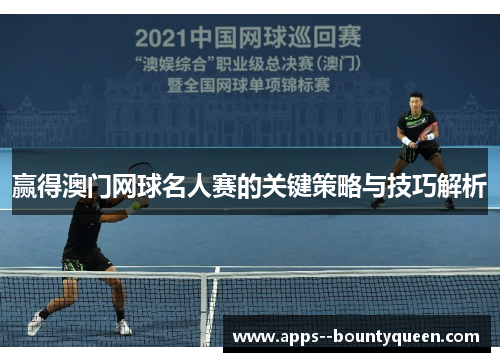 赢得澳门网球名人赛的关键策略与技巧解析
