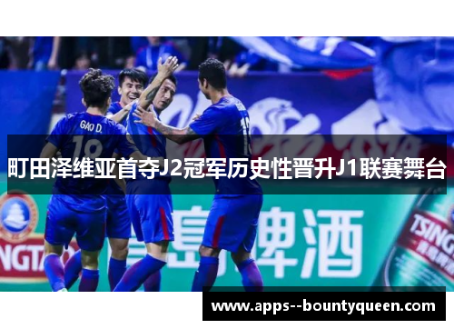 町田泽维亚首夺J2冠军历史性晋升J1联赛舞台