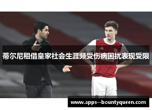 蒂尔尼租借皇家社会生涯频受伤病困扰表现受限