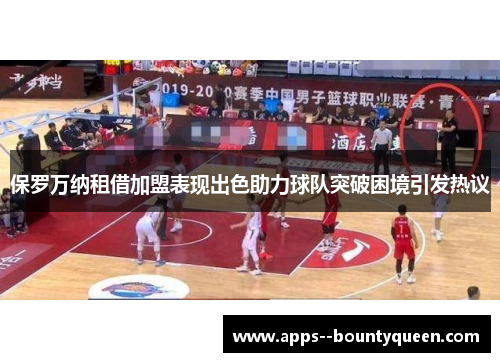 保罗万纳租借加盟表现出色助力球队突破困境引发热议